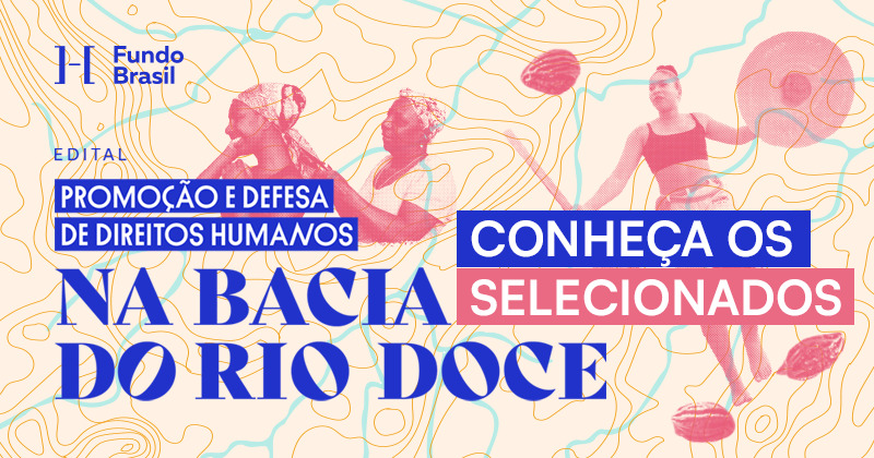 Edital Promoção e Defesa de Direitos na Bacia do Rio Doce: Fundo Brasil divulga a lista dos selecionados