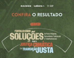 Confira os selecionados no edital Fortalecendo Soluções de Povos Indígenas, Comunidades Tradicionais e Trabalhadores (as) rumo à Justiça Climática e à Transição Justa