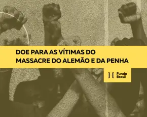 Alemão e Penha: Fundo Brasil faz doação emergencial para apoio às vítimas e lança campanha