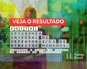 Fundo Brasil divulga os 21 projetos selecionados no Edital de Segurança Integral de Defensoras/es de Direitos Humanos 2025