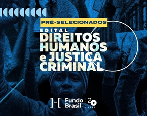 Fundo Brasil divulga organizações pré-selecionadas no Edital Direitos Humanos e Justiça Criminal
