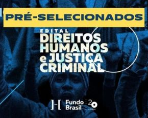 Fundo Brasil divulga organizações pré-selecionadas no Edital Direitos Humanos e Justiça Criminal